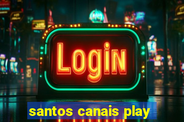 santos canais play