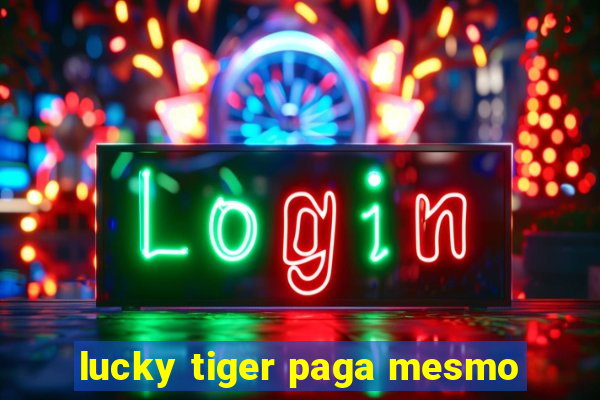 lucky tiger paga mesmo