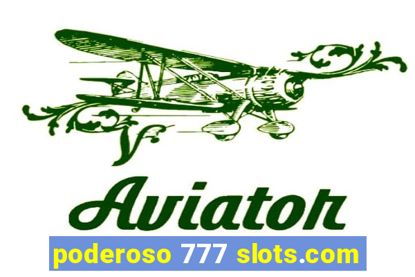 poderoso 777 slots.com