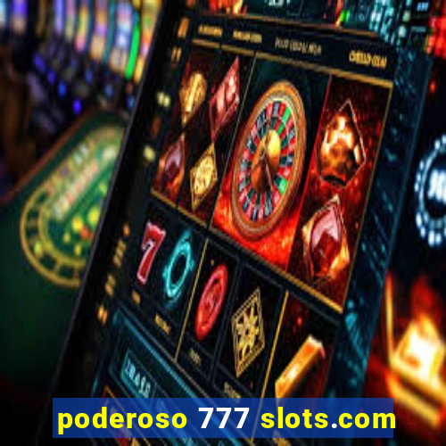 poderoso 777 slots.com