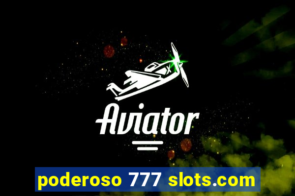 poderoso 777 slots.com