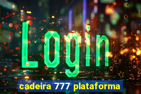 cadeira 777 plataforma