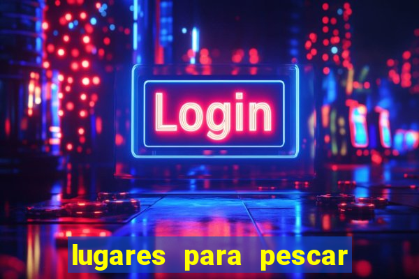 lugares para pescar perto de mim