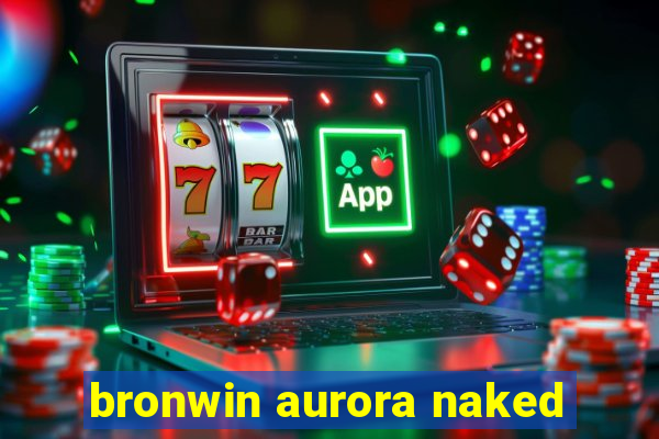 bronwin aurora naked