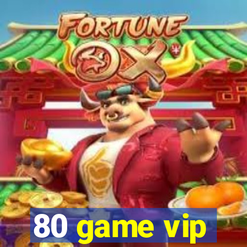 80 game vip