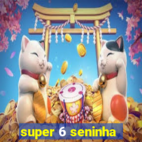 super 6 seninha