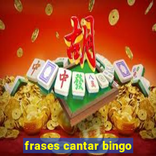 frases cantar bingo