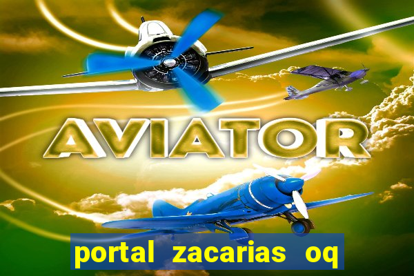 portal zacarias oq q e para falar