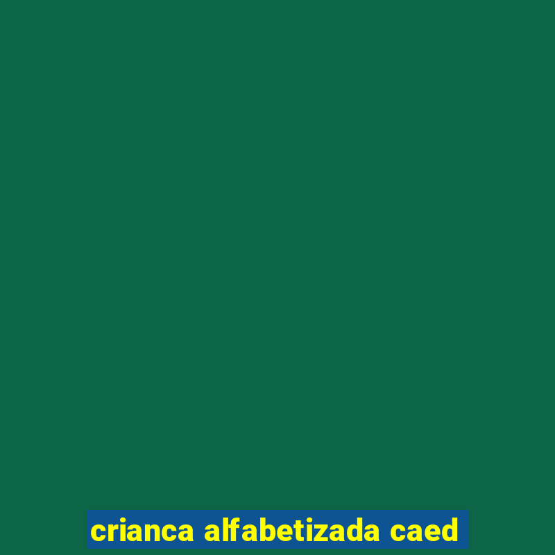 crianca alfabetizada caed