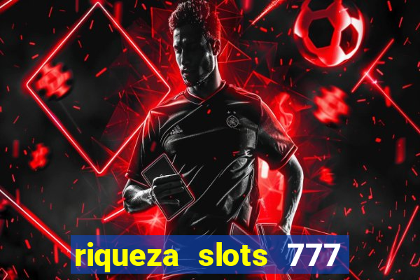 riqueza slots 777 paga mesmo