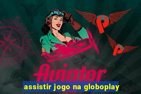 assistir jogo na globoplay