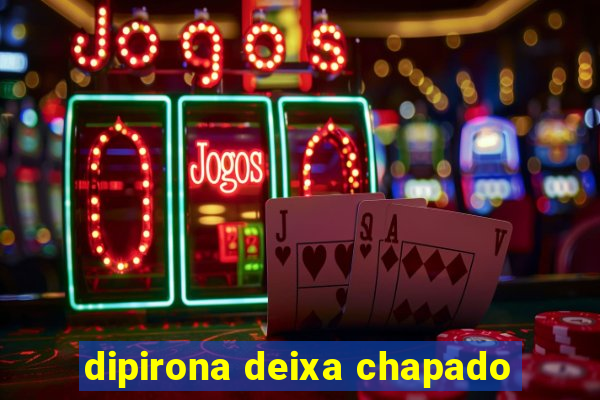 dipirona deixa chapado