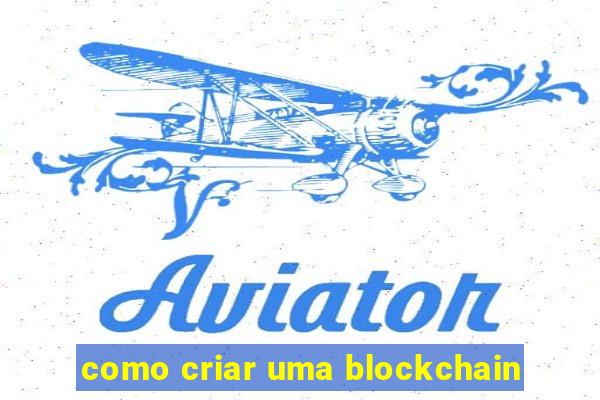 como criar uma blockchain