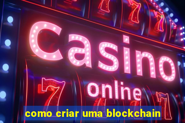 como criar uma blockchain