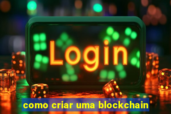 como criar uma blockchain