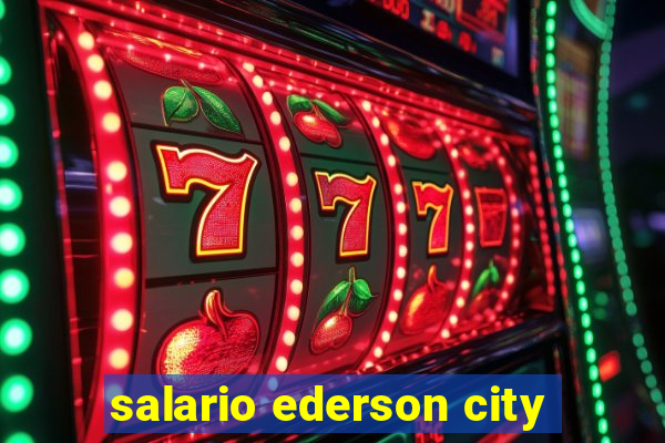 salario ederson city