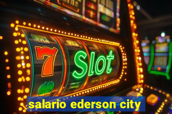 salario ederson city