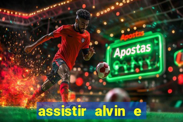 assistir alvin e os esquilos