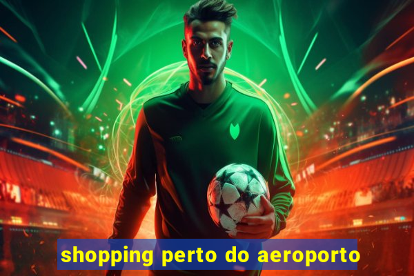 shopping perto do aeroporto