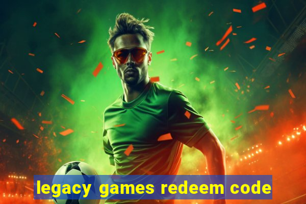 legacy games redeem code