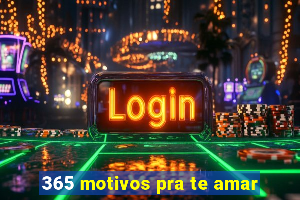 365 motivos pra te amar