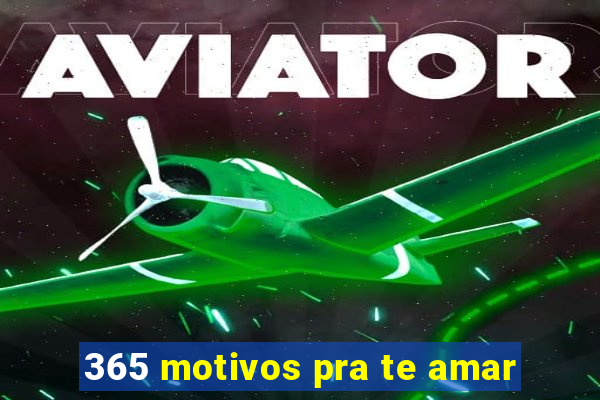 365 motivos pra te amar