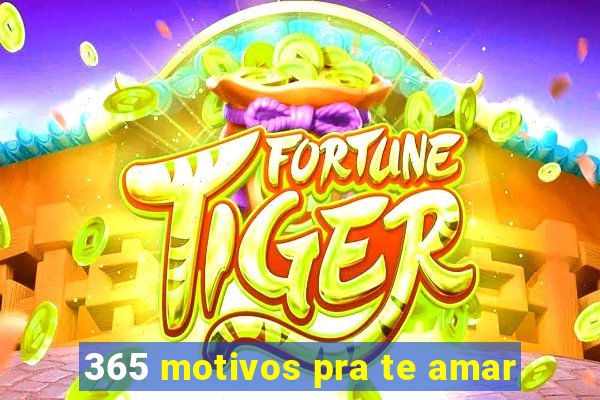 365 motivos pra te amar