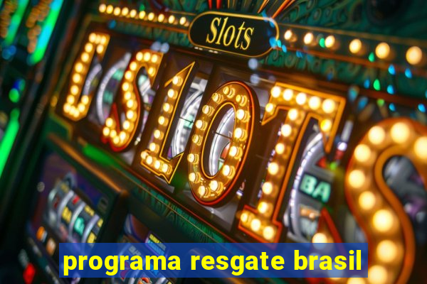 programa resgate brasil