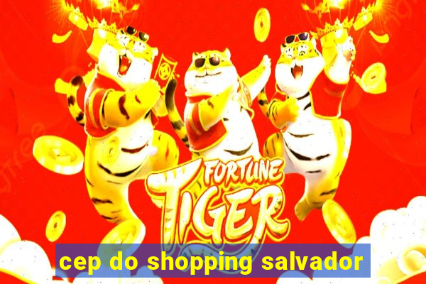 cep do shopping salvador