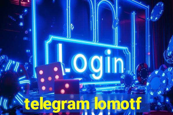 telegram lomotf