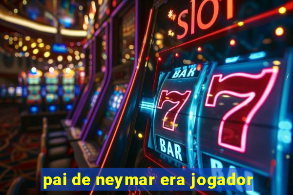 pai de neymar era jogador