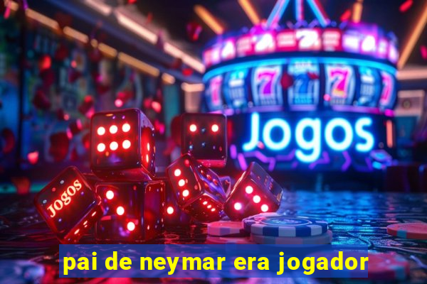 pai de neymar era jogador