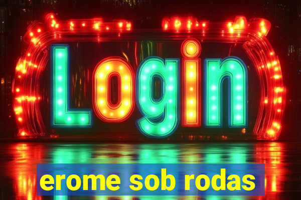 erome sob rodas