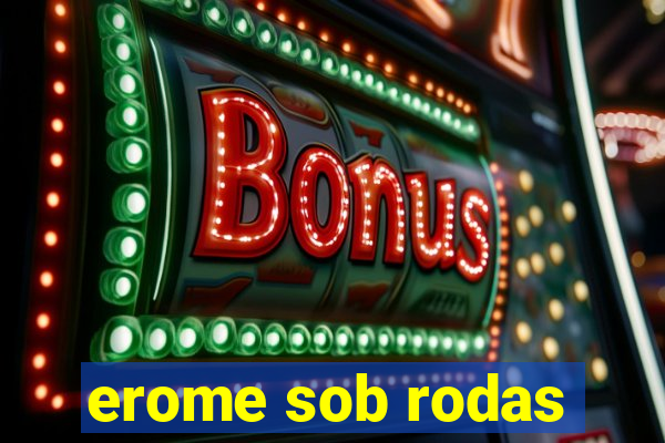 erome sob rodas