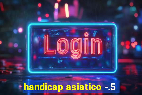 handicap asiatico -.5