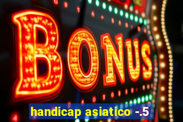 handicap asiatico -.5