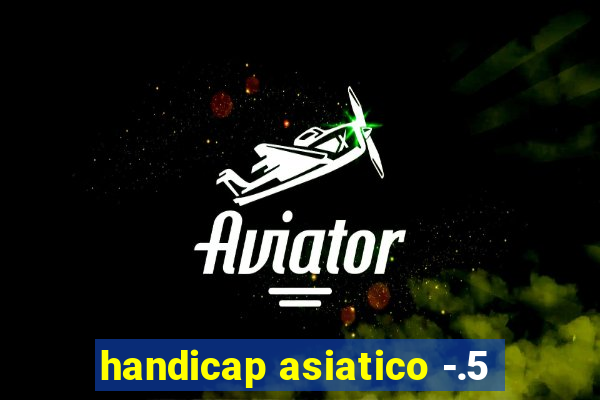 handicap asiatico -.5