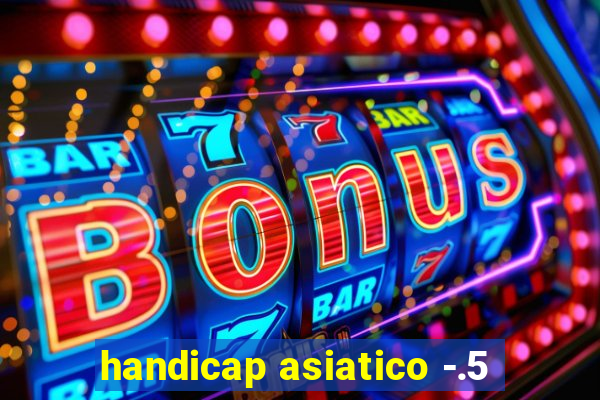 handicap asiatico -.5