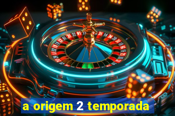 a origem 2 temporada