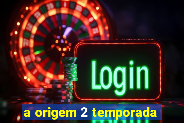 a origem 2 temporada