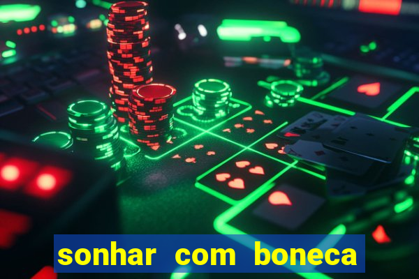 sonhar com boneca jogo do bicho