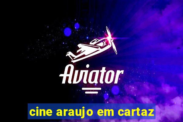 cine araujo em cartaz