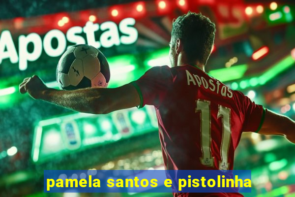 pamela santos e pistolinha