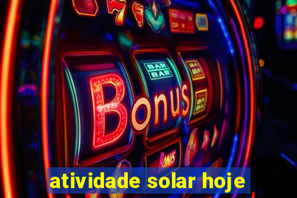 atividade solar hoje