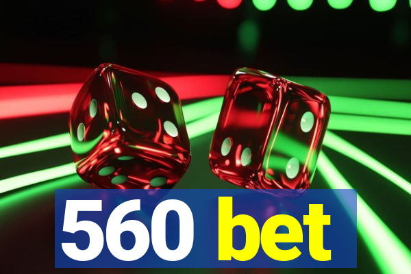 560 bet