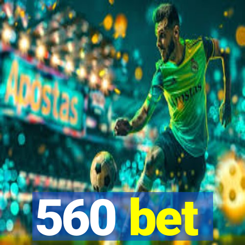 560 bet