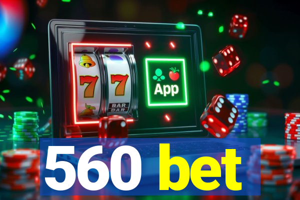 560 bet