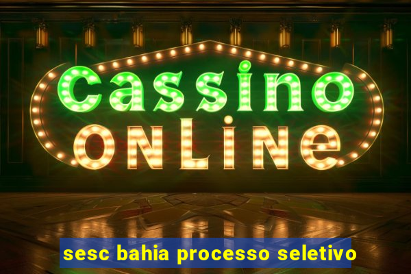 sesc bahia processo seletivo