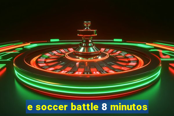 e soccer battle 8 minutos