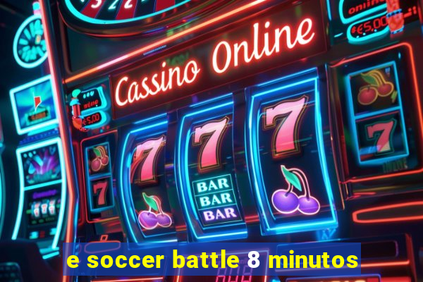 e soccer battle 8 minutos